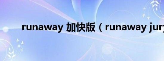 runaway 加快版（runaway jury）