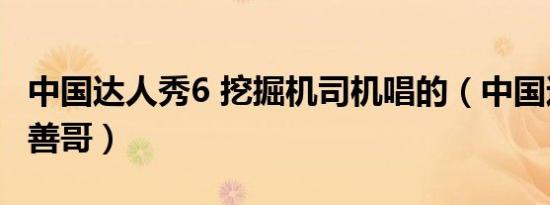 中国达人秀6 挖掘机司机唱的（中国达人秀宝善哥）