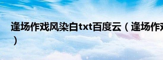 逢场作戏风染白txt百度云（逢场作戏风染白）