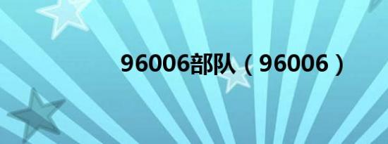 96006部队（96006）