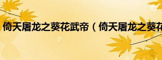 倚天屠龙之葵花武帝（倚天屠龙之葵花武帝）