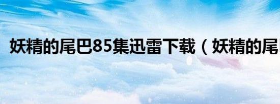 妖精的尾巴85集迅雷下载（妖精的尾巴88）