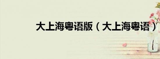 大上海粤语版（大上海粤语）