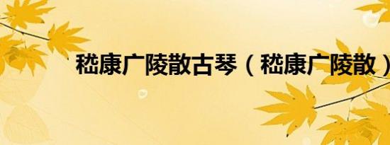 嵇康广陵散古琴（嵇康广陵散）