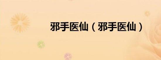 邪手医仙（邪手医仙）