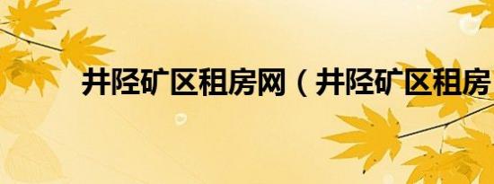 井陉矿区租房网（井陉矿区租房）