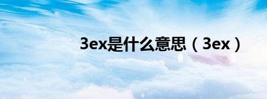 3ex是什么意思（3ex）