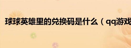 球球英雄里的兑换码是什么（qq游戏雷电）