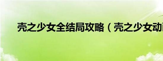 壳之少女全结局攻略（壳之少女动画）