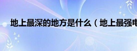 地上最深的地方是什么（地上最强电影）