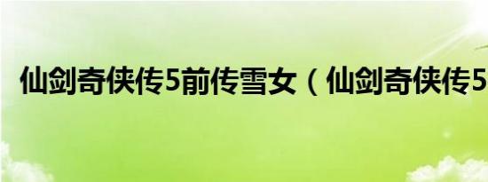 仙剑奇侠传5前传雪女（仙剑奇侠传5技能）