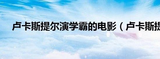 卢卡斯提尔演学霸的电影（卢卡斯提尔）