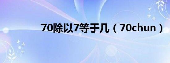 70除以7等于几（70chun）
