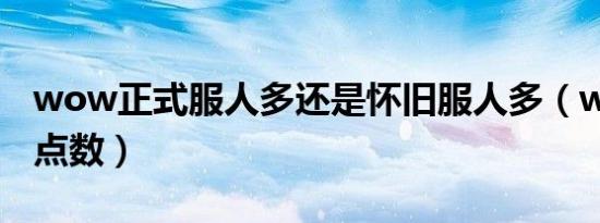 wow正式服人多还是怀旧服人多（wow正义点数）