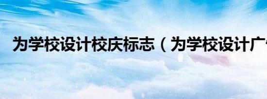 为学校设计校庆标志（为学校设计广告词）