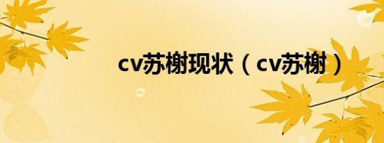 cv苏榭现状（cv苏榭）