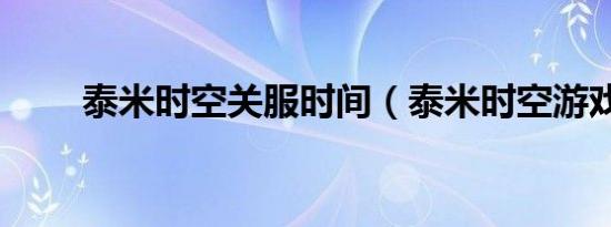 泰米时空关服时间（泰米时空游戏）