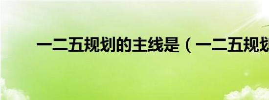 一二五规划的主线是（一二五规划）