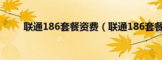 联通186套餐资费（联通186套餐）