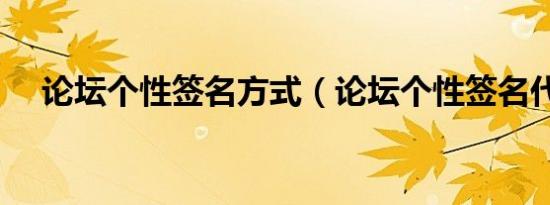 论坛个性签名方式（论坛个性签名代码）