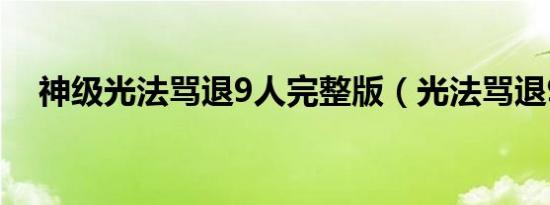 神级光法骂退9人完整版（光法骂退9人）