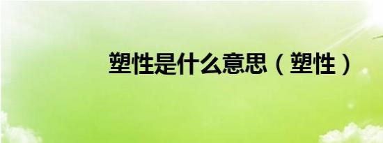 塑性是什么意思（塑性）