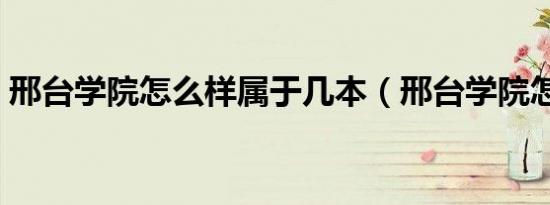 邢台学院怎么样属于几本（邢台学院怎么样）