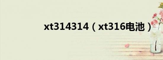 xt314314（xt316电池）