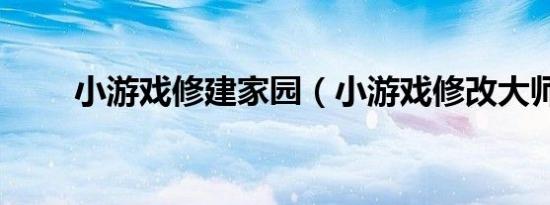 小游戏修建家园（小游戏修改大师）