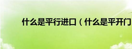 什么是平行进口（什么是平开门）