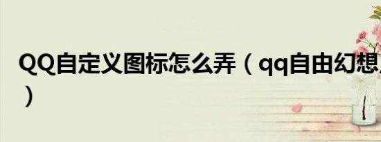 QQ自定义图标怎么弄（qq自由幻想点亮图标）