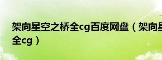 架向星空之桥全cg百度网盘（架向星空之桥全cg）