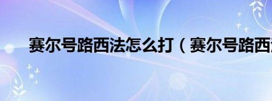 赛尔号路西法怎么打（赛尔号路西法）