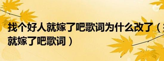 找个好人就嫁了吧歌词为什么改了（找个好人就嫁了吧歌词）