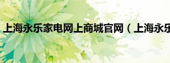 上海永乐家电网上商城官网（上海永乐家电）