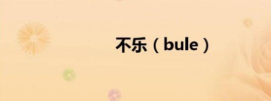 不乐（bule）