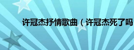 许冠杰抒情歌曲（许冠杰死了吗）