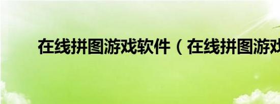 在线拼图游戏软件（在线拼图游戏）
