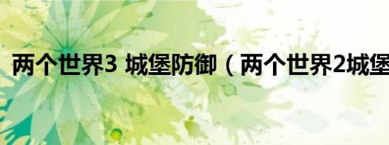 两个世界3 城堡防御（两个世界2城堡防御）