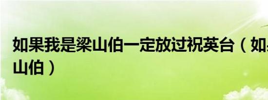 如果我是梁山伯一定放过祝英台（如果我是梁山伯）