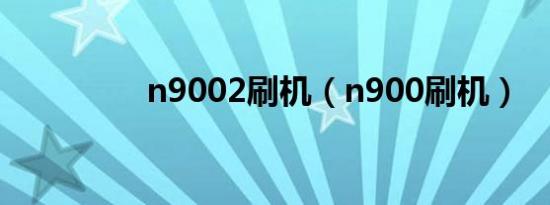 n9002刷机（n900刷机）