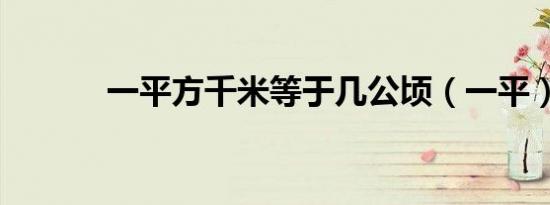 一平方千米等于几公顷（一平）