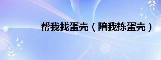 帮我找蛋壳（陪我拣蛋壳）