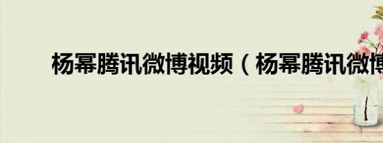 杨幂腾讯微博视频（杨幂腾讯微博）