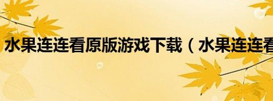 水果连连看原版游戏下载（水果连连看原版）