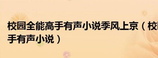 校园全能高手有声小说季风上京（校园全能高手有声小说）