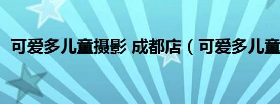 可爱多儿童摄影 成都店（可爱多儿童摄影）