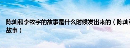 陈灿和李牧宇的故事是什么时候发出来的（陈灿和李牧宇的故事）