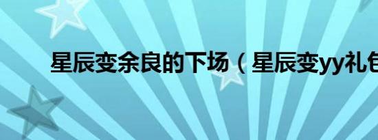 星辰变余良的下场（星辰变yy礼包）