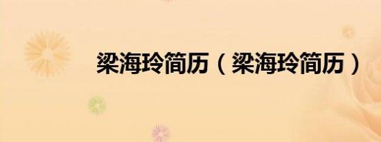 梁海玲简历（梁海玲简历）